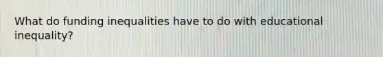 What do funding inequalities have to do with educational inequality?