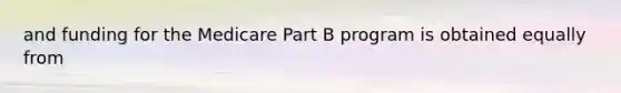 and funding for the Medicare Part B program is obtained equally from