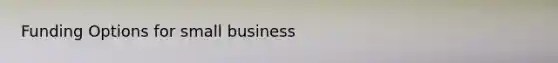 Funding Options for small business