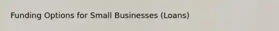 Funding Options for Small Businesses (Loans)