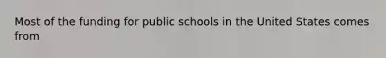 Most of the funding for public schools in the United States comes from