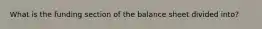 What is the funding section of the balance sheet divided into?