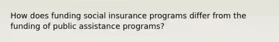 How does funding social insurance programs differ from the funding of public assistance programs?