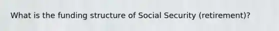 What is the funding structure of Social Security (retirement)?