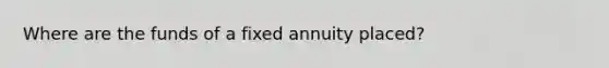 Where are the funds of a fixed annuity placed?