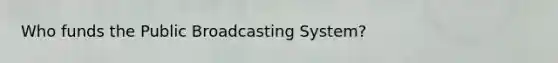 Who funds the Public Broadcasting System?