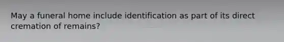 May a funeral home include identification as part of its direct cremation of remains?