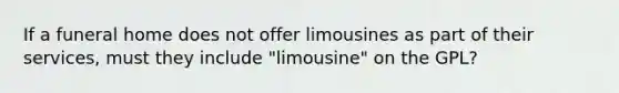 If a funeral home does not offer limousines as part of their services, must they include "limousine" on the GPL?