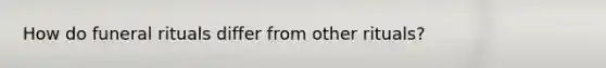 How do funeral rituals differ from other rituals?