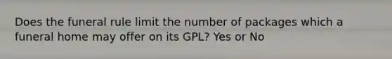 Does the funeral rule limit the number of packages which a funeral home may offer on its GPL? Yes or No