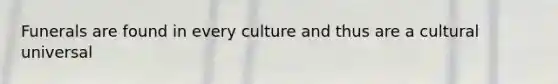 Funerals are found in every culture and thus are a cultural universal