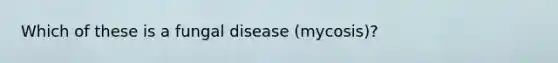 Which of these is a fungal disease (mycosis)?