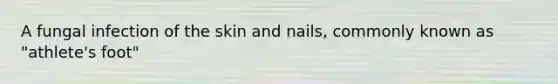 A fungal infection of the skin and nails, commonly known as "athlete's foot"