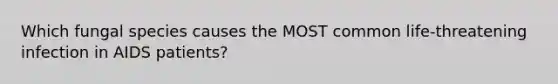 Which fungal species causes the MOST common life-threatening infection in AIDS patients?