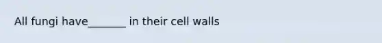 All fungi have_______ in their cell walls