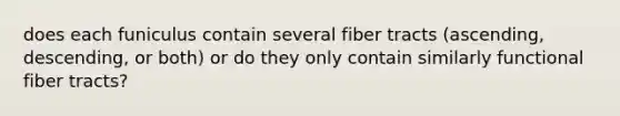 does each funiculus contain several fiber tracts (ascending, descending, or both) or do they only contain similarly functional fiber tracts?