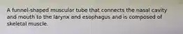 A funnel-shaped muscular tube that connects the nasal cavity and mouth to the larynx and esophagus and is composed of skeletal muscle.