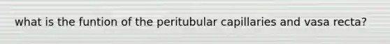 what is the funtion of the peritubular capillaries and vasa recta?