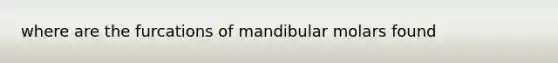 where are the furcations of mandibular molars found