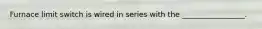 Furnace limit switch is wired in series with the _________________.