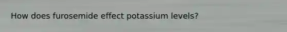 How does furosemide effect potassium levels?