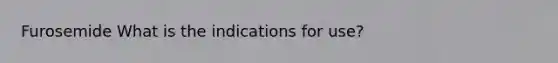 Furosemide What is the indications for use?