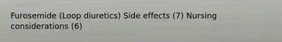 Furosemide (Loop diuretics) Side effects (7) Nursing considerations (6)