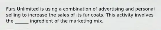 Furs Unlimited is using a combination of advertising and personal selling to increase the sales of its fur coats. This activity involves the ______ ingredient of the marketing mix.