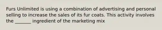 Furs Unlimited is using a combination of advertising and personal selling to increase the sales of its fur coats. This activity involves the _______ ingredient of the marketing mix