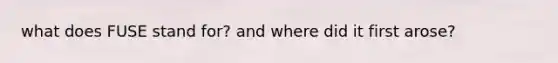 what does FUSE stand for? and where did it first arose?