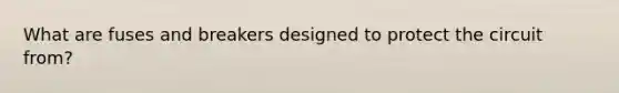 What are fuses and breakers designed to protect the circuit from?
