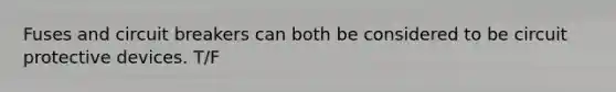 Fuses and circuit breakers can both be considered to be circuit protective devices. T/F