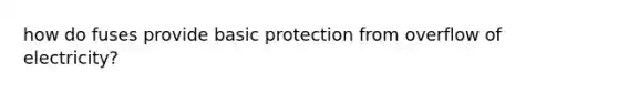 how do fuses provide basic protection from overflow of electricity?