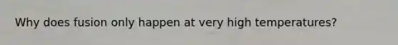 Why does fusion only happen at very high temperatures?