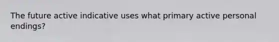 The future active indicative uses what primary active personal endings?