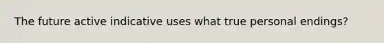 The future active indicative uses what true personal endings?