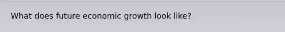 What does future economic growth look like?