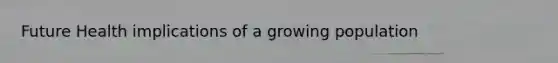 Future Health implications of a growing population