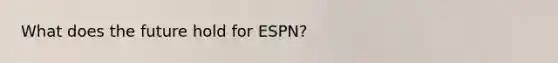 What does the future hold for ESPN?