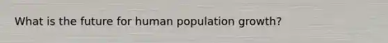 What is the future for human population growth?