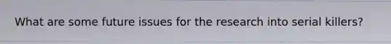 What are some future issues for the research into serial killers?