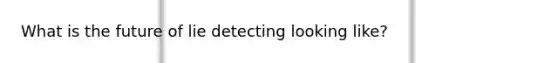 What is the future of lie detecting looking like?