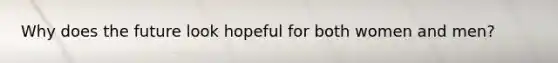Why does the future look hopeful for both women and men?