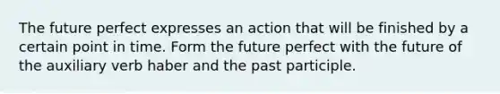 The future perfect expresses an action that will be finished by a certain point in time. Form the future perfect with the future of the auxiliary verb haber and the past participle.