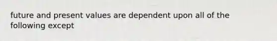 future and present values are dependent upon all of the following except