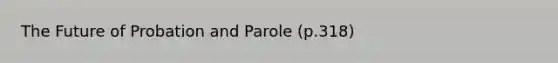 The Future of Probation and Parole (p.318)