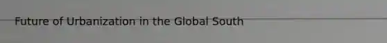 Future of Urbanization in the Global South