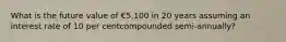 What is the future value of €5,100 in 20 years assuming an interest rate of 10 per centcompounded semi-annually?