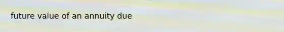 future value of an annuity due