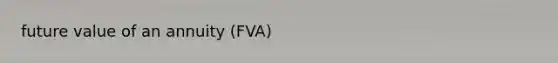 future value of an annuity (FVA)